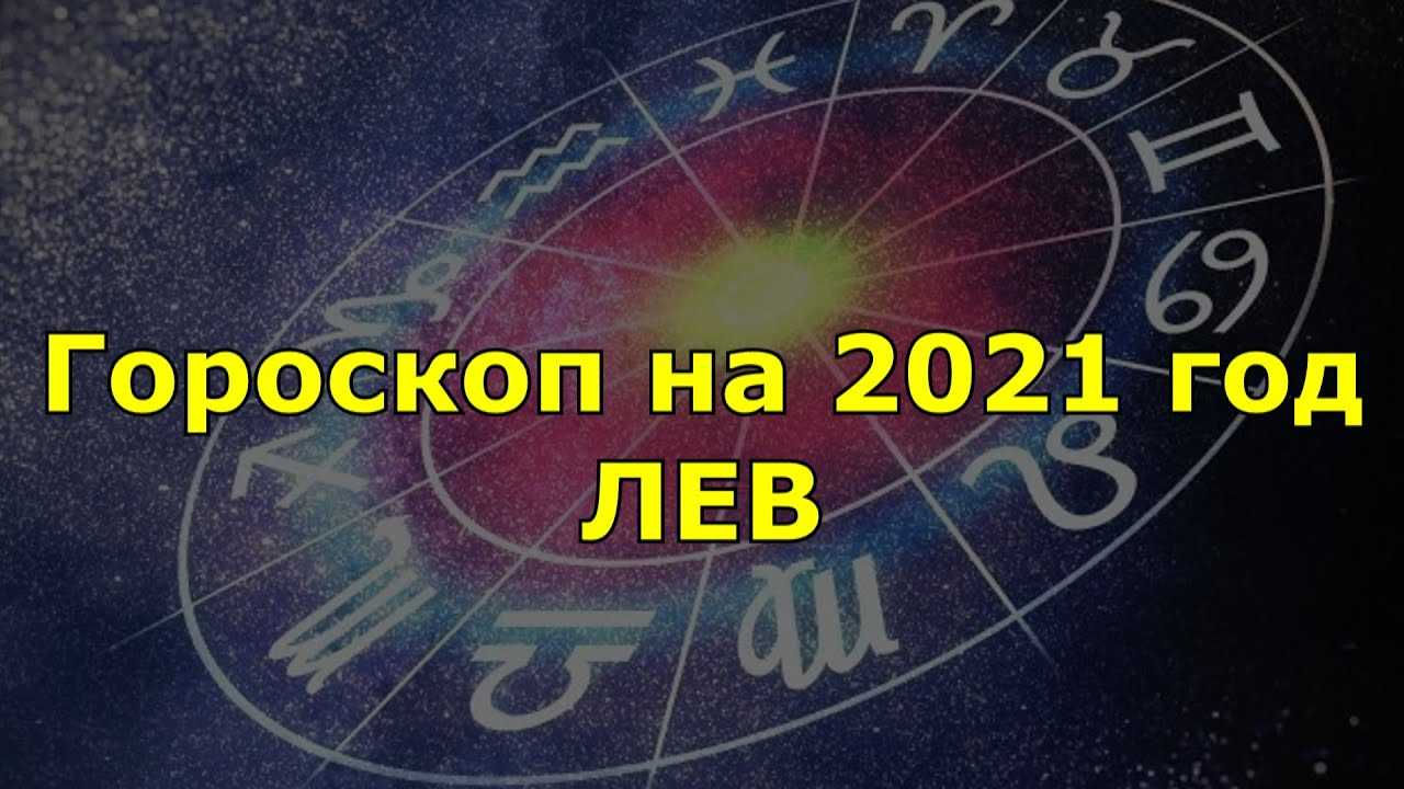 Гороскоп на 2021 год для льва женщины или мужчины.